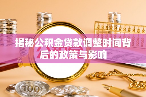 东兰揭秘公积金贷款调整时间背后的政策与影响