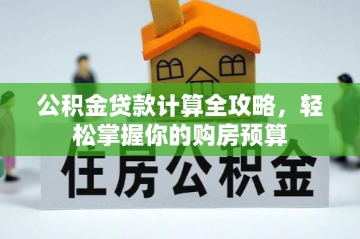 东兰公积金贷款计算全攻略，轻松掌握你的购房预算