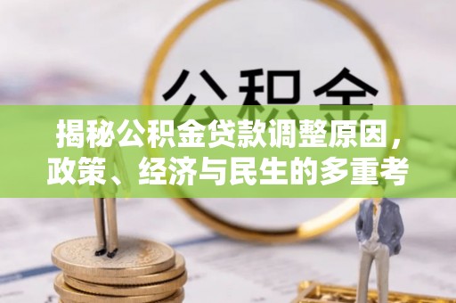 东兰揭秘公积金贷款调整原因，政策、经济与民生的多重考量