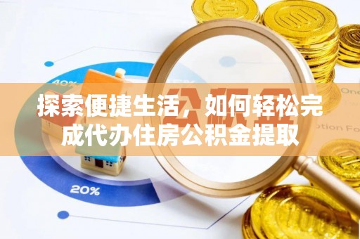 东兰探索便捷生活，如何轻松完成代办住房公积金提取