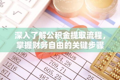 东兰深入了解公积金提取流程，掌握财务自由的关键步骤