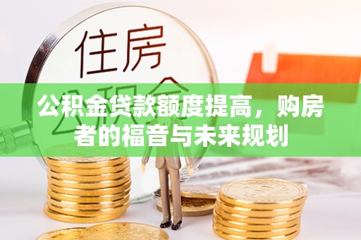 东兰公积金贷款额度提高，购房者的福音与未来规划