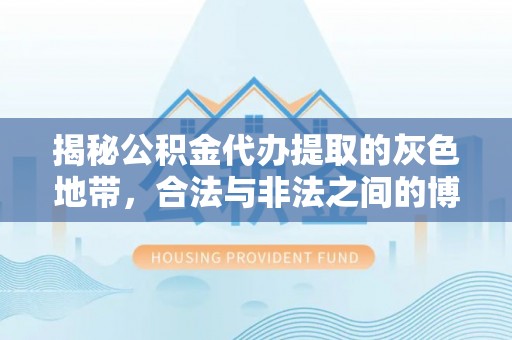 东兰揭秘公积金代办提取的灰色地带，合法与非法之间的博弈