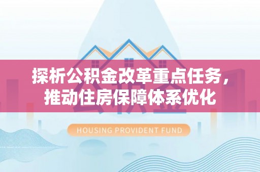 东兰探析公积金改革重点任务，推动住房保障体系优化
