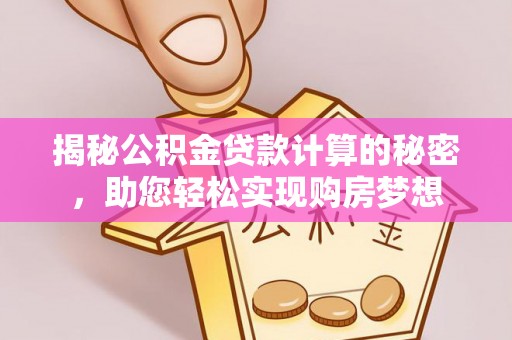 东兰揭秘公积金贷款计算的秘密，助您轻松实现购房梦想