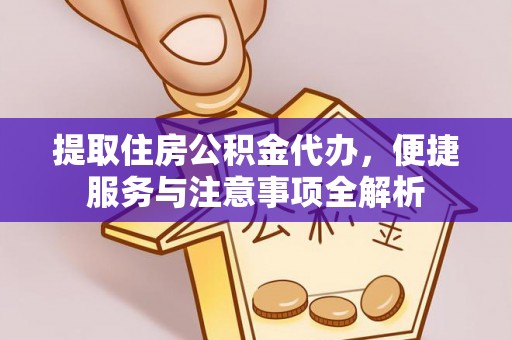 东兰提取住房公积金代办，便捷服务与注意事项全解析
