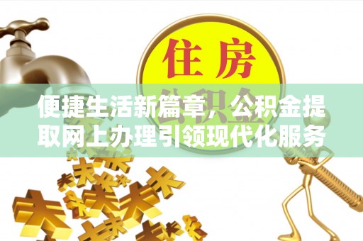 东兰便捷生活新篇章，公积金提取网上办理引领现代化服务
