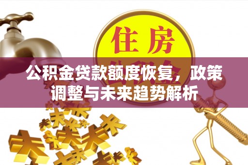 东兰公积金贷款额度恢复，政策调整与未来趋势解析
