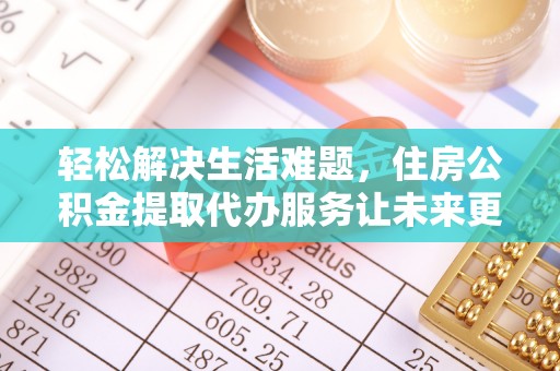 东兰轻松解决生活难题，住房公积金提取代办服务让未来更安心
