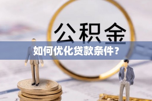 东兰如何优化贷款条件？