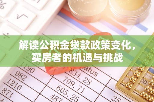 东兰解读公积金贷款政策变化，买房者的机遇与挑战
