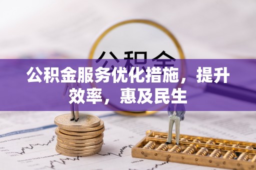 东兰公积金服务优化措施，提升效率，惠及民生